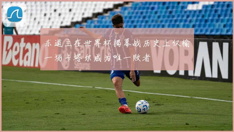 东道主在世界杯揭幕战历史上仅输一场卡塔尔成为唯一败者