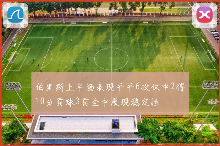 伯里斯上半场表现平平6投仅中2得10分罚球3罚全中展现稳定性