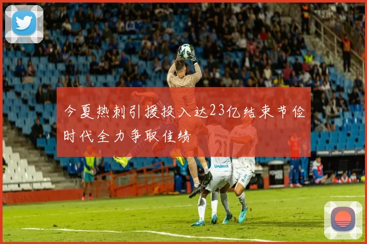 今夏热刺引援投入达23亿结束节俭时代全力争取佳绩
