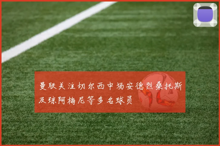 曼联关注切尔西中场安德烈桑托斯及琼阿梅尼等多名球员