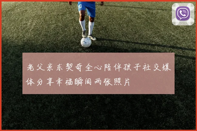 老父亲东契奇全心陪伴孩子社交媒体分享幸福瞬间两张照片